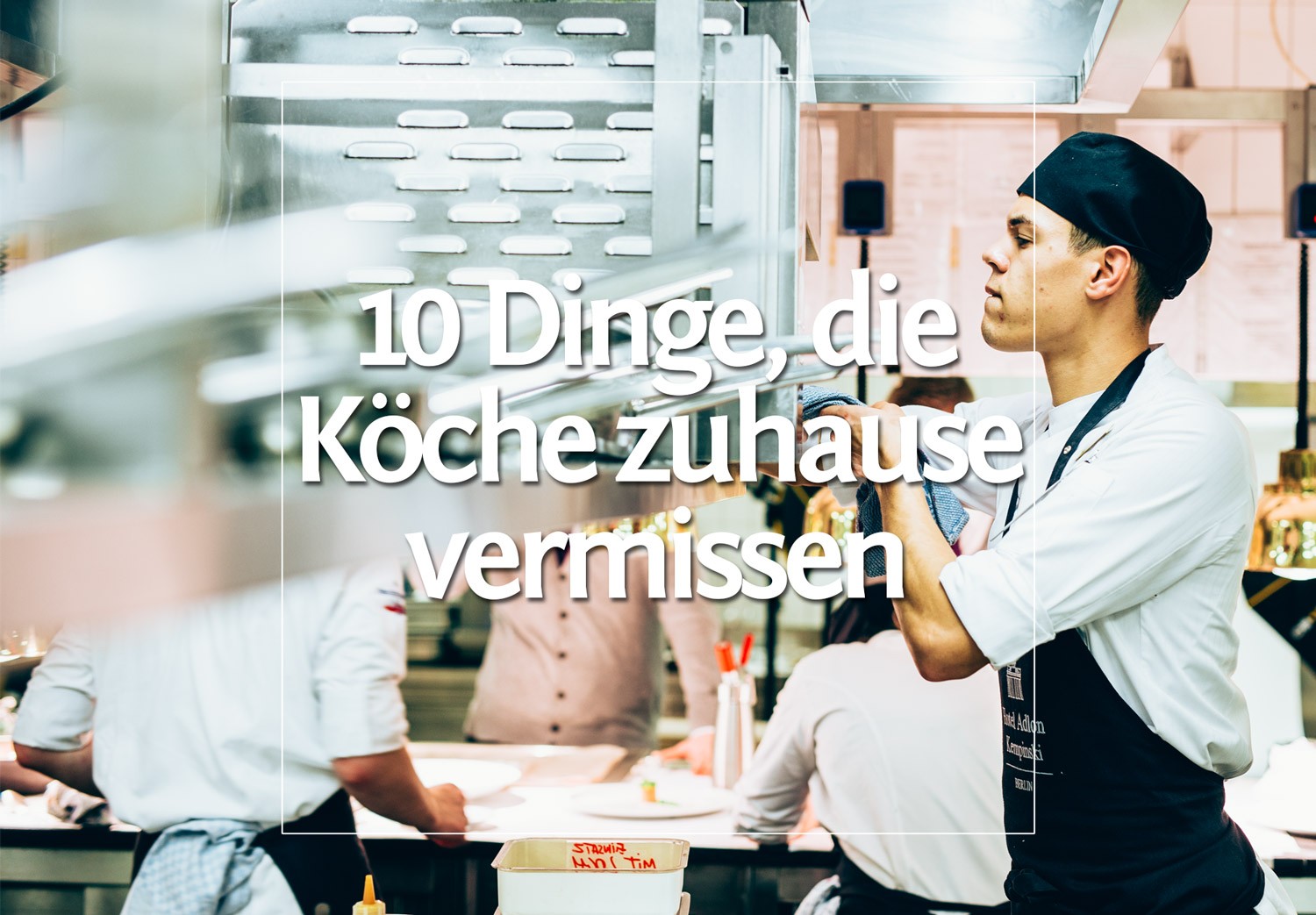 10 Dinge, die wir Köche in der Kurzarbeitszeit vermissen werden